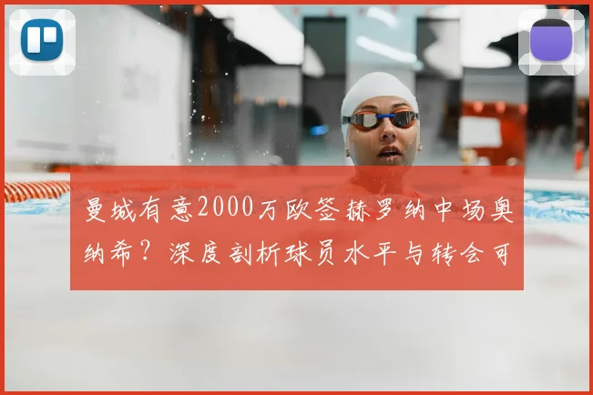 曼城有意2000万欧签赫罗纳中场奥纳希？深度剖析球员水平与转会可行性，附2026引援策略解读