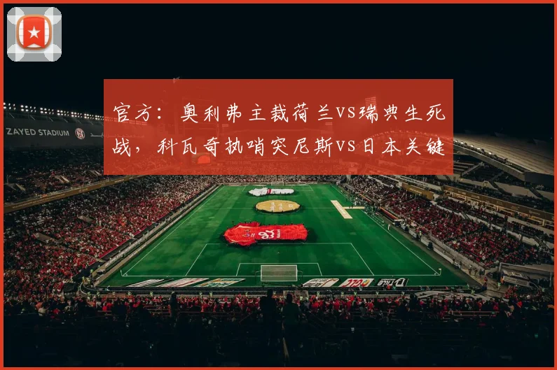 官方：奥利弗主裁荷兰vs瑞典生死战，科瓦奇执哨突尼斯vs日本关键对决，2026世界杯裁判名单解读