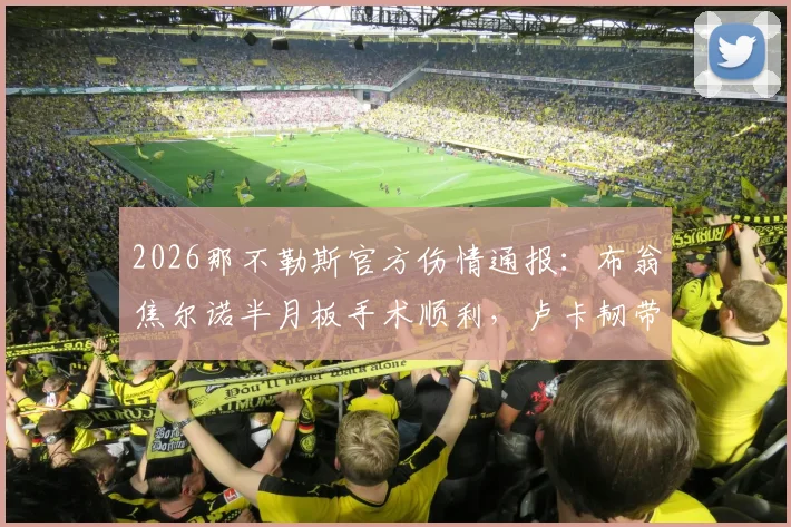 2026那不勒斯官方伤情通报：布翁焦尔诺半月板手术顺利，卢卡韧带轻度拉伤，预计恢复时间与阵容影响分析