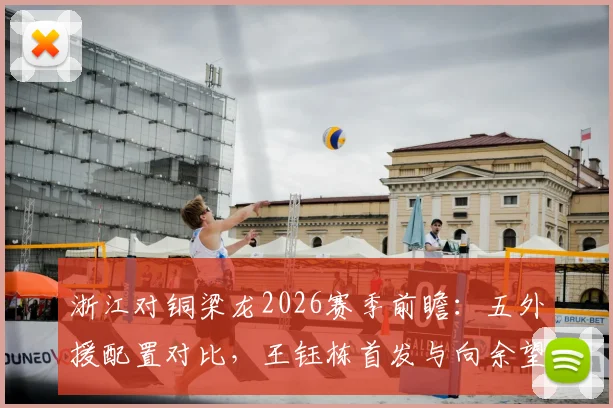 浙江对铜梁龙2026赛季前瞻：五外援配置对比，王钰栋首发与向余望伤缺的影响分析